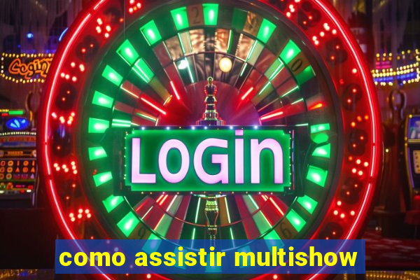 como assistir multishow